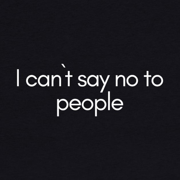 I Can`t Say No To People - Quote by Express YRSLF